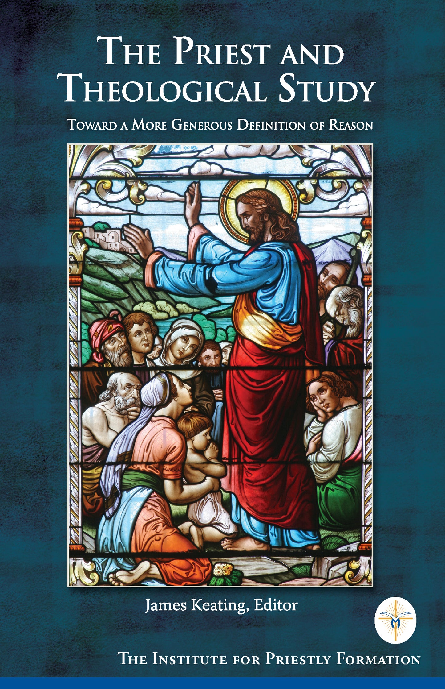 The Priest and Theological Study: Toward a More Generous Definition of Reason Edited by James Keating