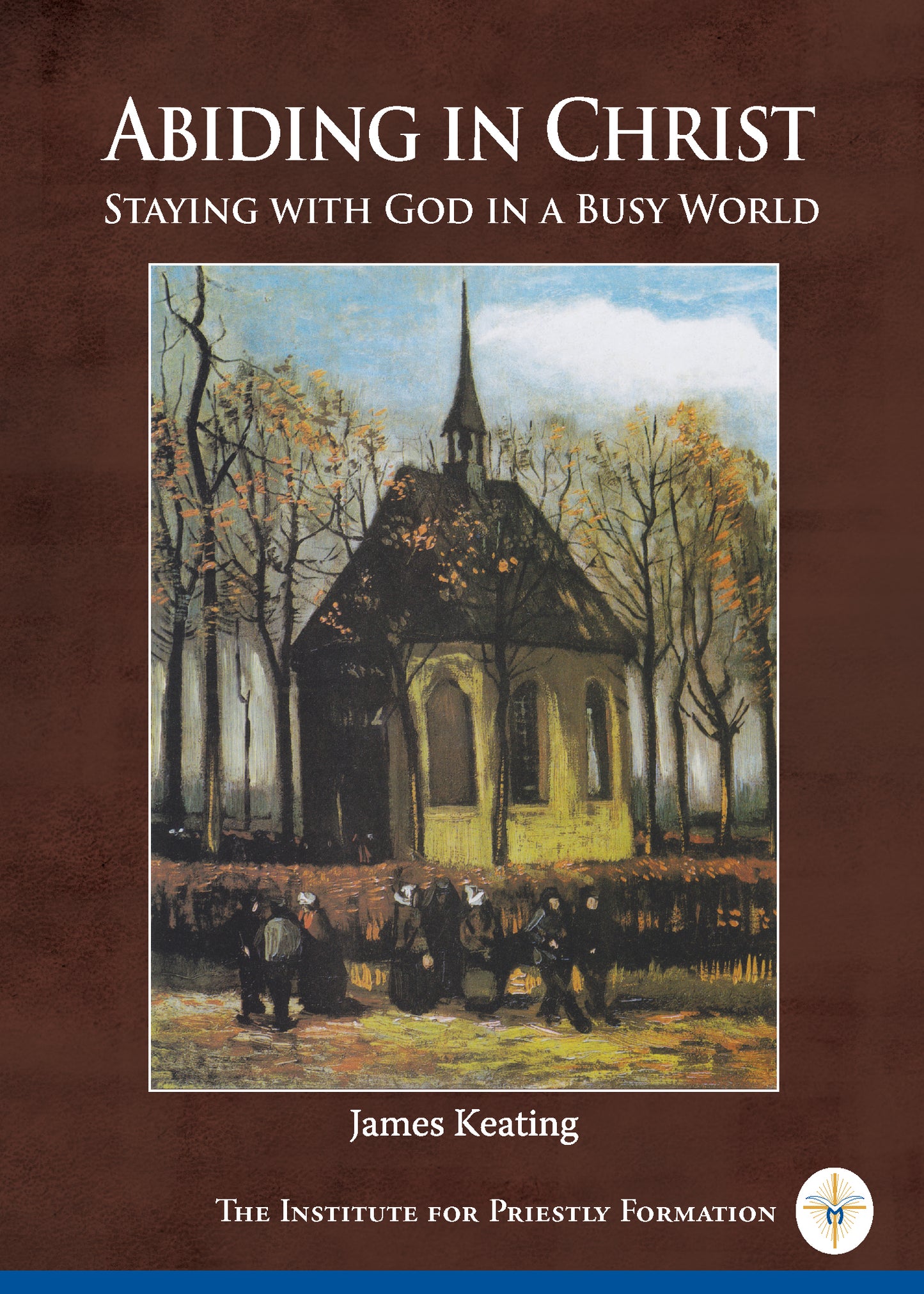 Abiding in Christ: Staying with God in a Busy World by James Keating