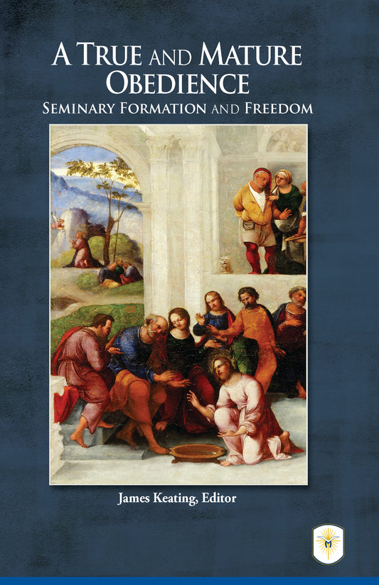 A True and Mature Obedience: Seminary Formation and Freedom Edited by James Keating